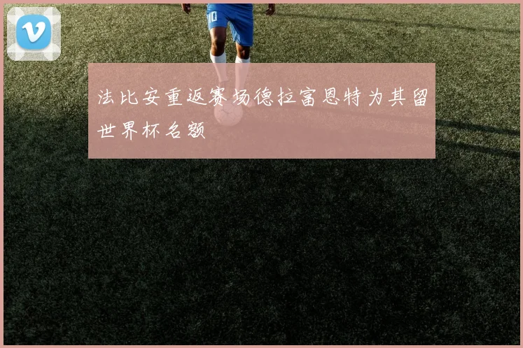 法比安重返赛场德拉富恩特为其留世界杯名额
