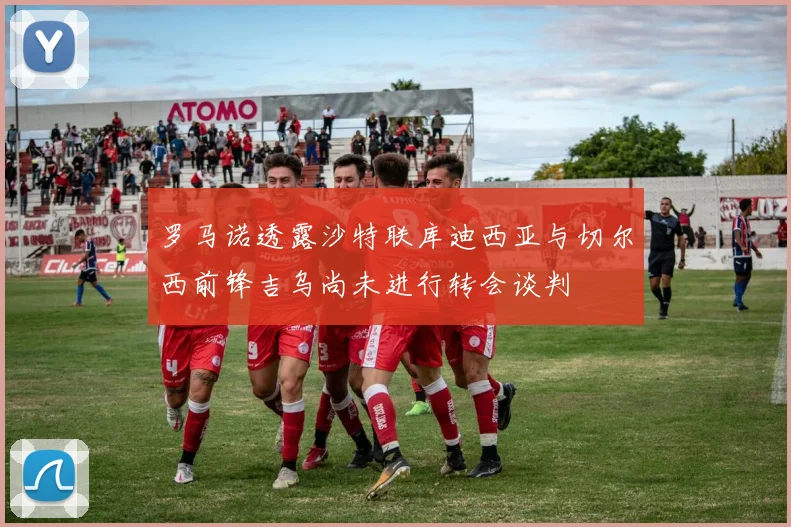 罗马诺透露沙特联库迪西亚与切尔西前锋吉乌尚未进行转会谈判